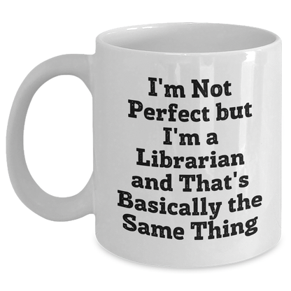Gifts from Friends to Librarians - 'I'm Not Perfect But I'm A Librarian And That's Basically The Same Thing' Funny White Coffee Mug for Librarian Graduation Unique Gifts - Main