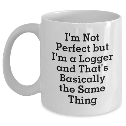Funny Logger Gifts from Friends for Graduation Unique White Coffee Mugs, 'I'm Not Perfect But I'm A Logger And That's Basically The Same Thing' Quote - Main