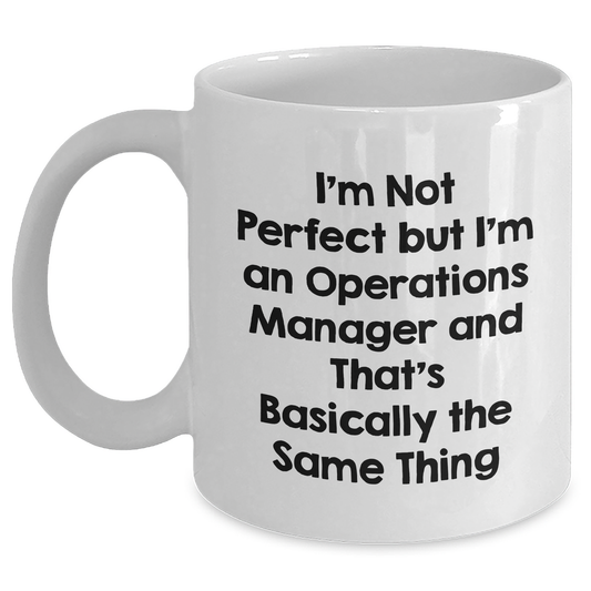 Funny Operations Manager Gifts from Men, Operations Manager White Coffee Mug for Mother's Day, 'I'm Not Perfect But I'm An Operations Manager And That's Basically The Same Thing' Quote - Main