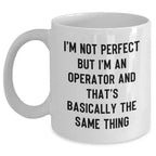 Funny Operator Gift – I'm Not Perfect But I'm An Operator And That's Basically The Same Thing – White Ceramic Coffee Mug for Machine Operators, Plant Workers, or Tech Pros