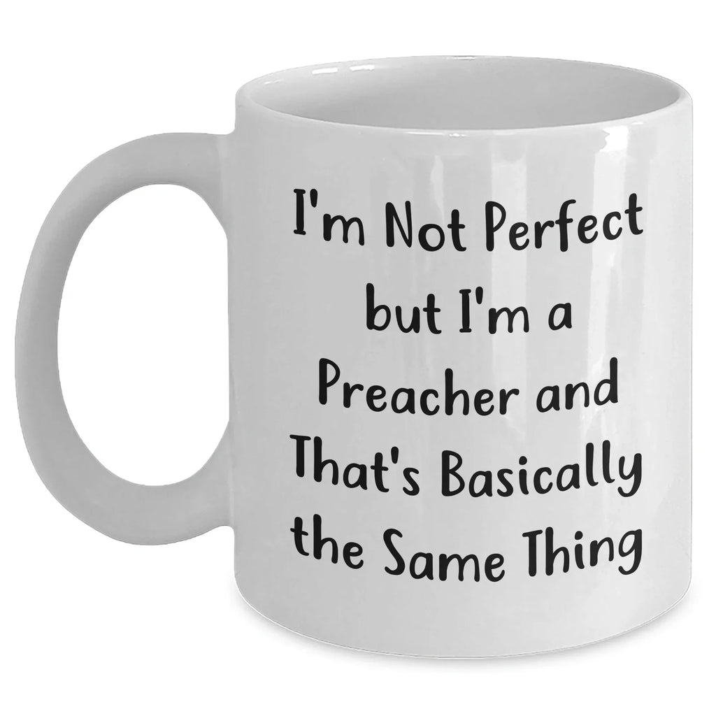 Funny Preacher Gifts, White Coffee Mug, Father's Day Unique Gifts from Men to Friends, 'I'm Not Perfect But I'm A Preacher And That's Basically The Same Thing'