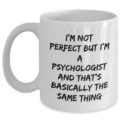 Psychologist Humor Gifts from Friends for Graduation Unique White Coffee Mug I'm Not Perfect But I'm A Psychologist And That's Basically The Same Thing - Main