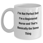 Funny Registered Nurse Gifts from Friends, Perfect White Coffee Mug for Graduation, 'I'm Not Perfect But I'm A Registered Nurse And That's Basically The Same Thing'
