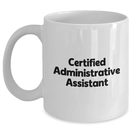 Funny Administrative Assistant Gifts - White Coffee Mug for Dad's Special Day, 'Certified Administrative Assistant' Quote, 11oz or 15oz Capacity, Microwave and Dishwasher Safe - Main
