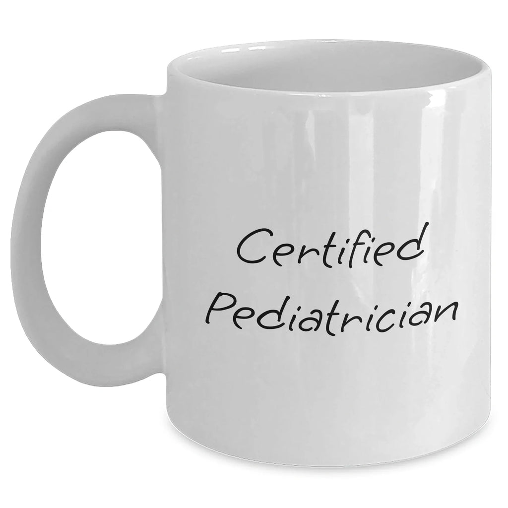 Funny Quote from Certified Pediatrician - Gifts from Men to Pediatrician on Father's Day, Unique White Coffee Mug