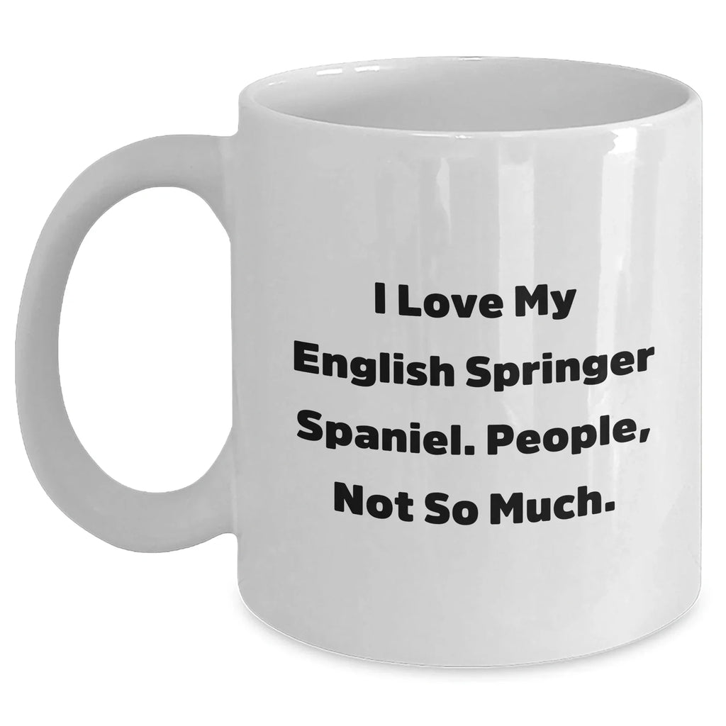 English Springer Spaniel Dog Lovers Gifts, I Love My English Springer Spaniel. People, Not So Much., White Coffee Mug for Men, Father's Day Unique Gifts from Family, Friends, Coworkers