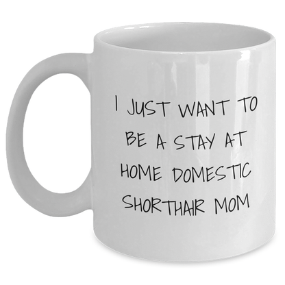 Domestic Shorthair Cat Mom Gifts, I Just Want To Be A Stay At Home Mom, White Coffee Mug for Him, Funny Quote, Unique Father's Day Unique Gifts from Men to Family - Main