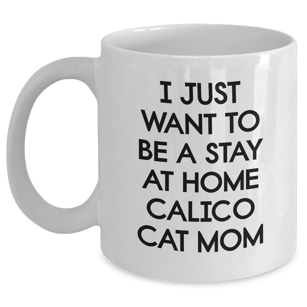 Calico Cat Mom's Delight, White Coffee Mug, Stay Home Quote, Funny Gifts for Mother's Day, From Family