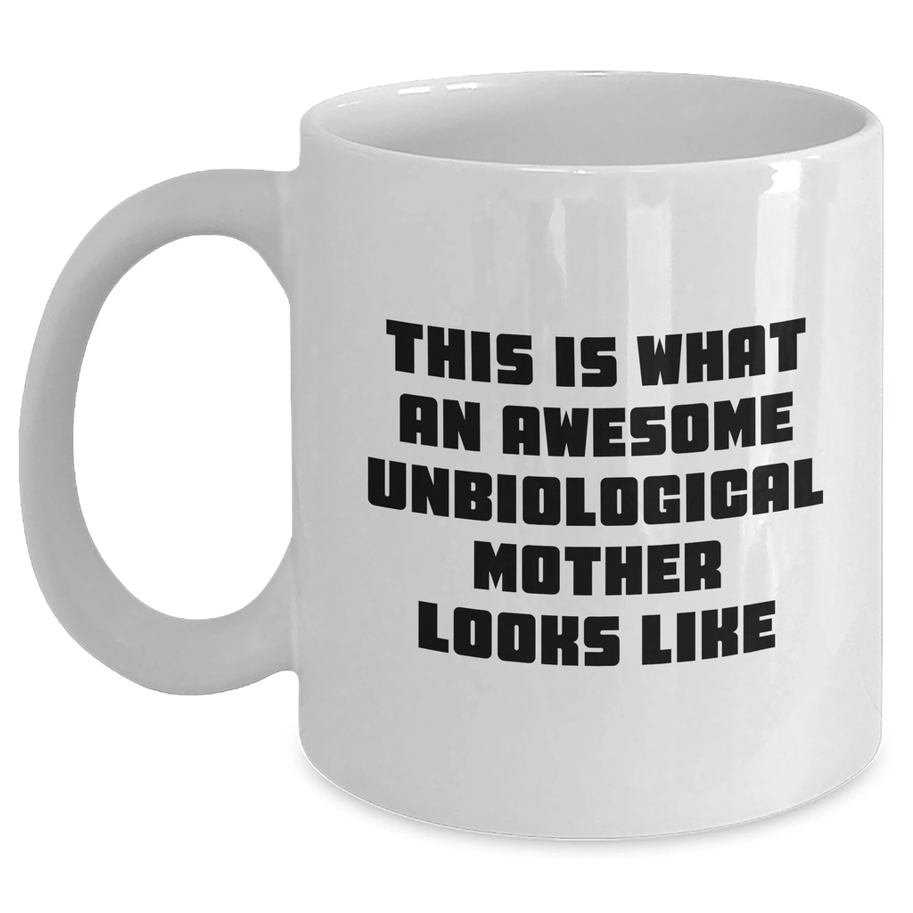 Funny Unbiological Mother Gifts - White Coffee Mug for Dad from Unbiological Mom, This Is What An Awesome Unbiological Mother Looks Like, Unique Father's Day Unique Gifts for Unbiological Mothers