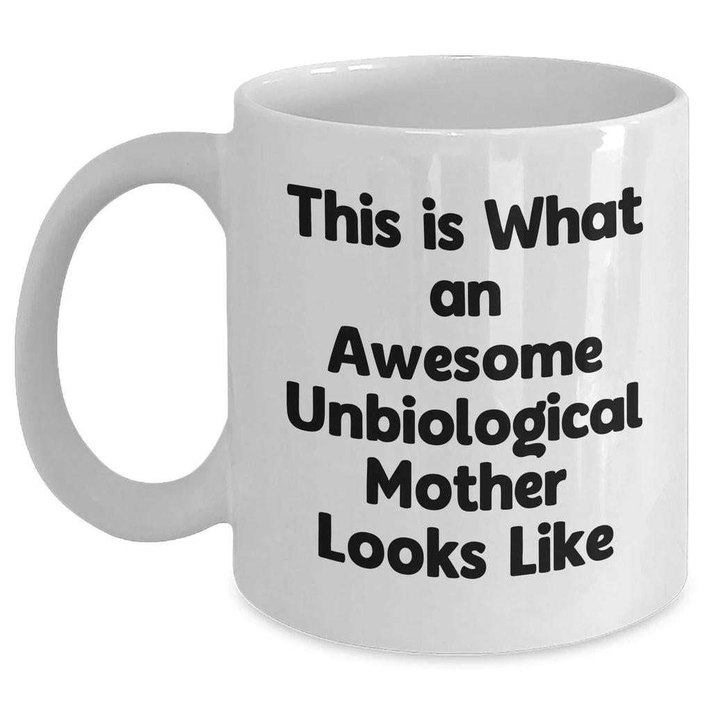 Inspiring Unbiological Mother Gifts from Friends & Family, Funny White Coffee Mug for Awesome Moms This Father's Day, Gifts from Men, Women, and Family