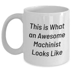 Funny Machinist Gifts for Dads - White Coffee Mug, 11oz or 15oz Capacity, Ceramic, Microwave & Dishwasher Safe, Gifts from Men to Machinist