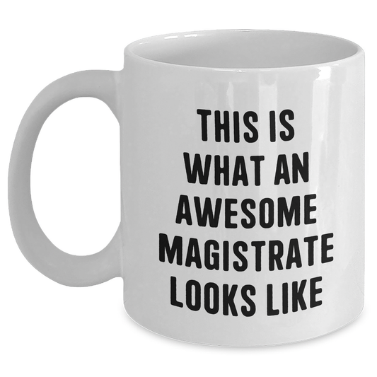 Funny Magistrate Gifts for Men - White Coffee Mug, 'This Is What An Awesome Magistrate Looks Like', Gifts from Family, Unique White Coffee Mug for Father's Day - Main