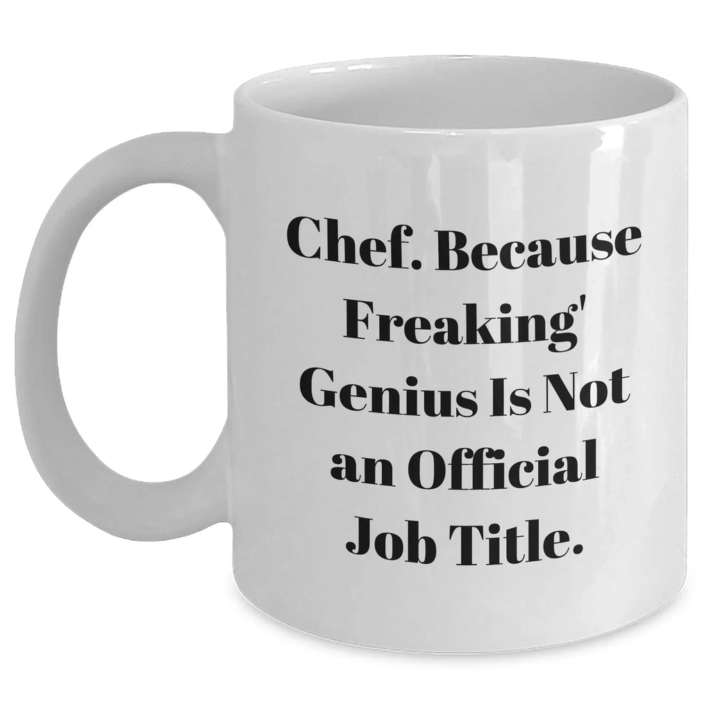 Funny Chef Gifts, 'Chef. Because Freaking' genius Is Not An Official Job Title.' White Coffee Mug for Graduation, Gifts from Friends to Chef, Unique and Humorous Gift for Men or Women