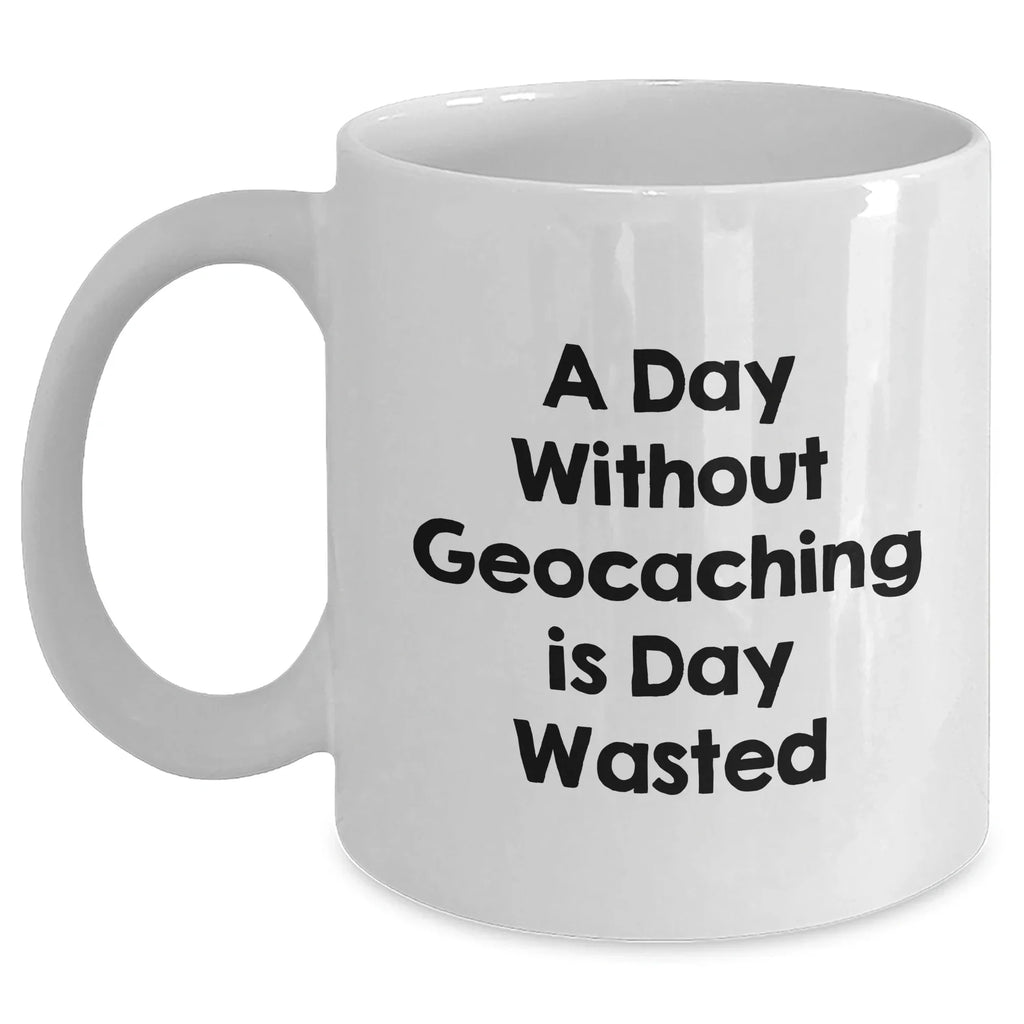 Funny Geocaching Gifts from Men, White Coffee Mugs for Geocaching Enthusiasts - A Day Without Geocaching Is Day Wasted, Father's Day Unique Gifts