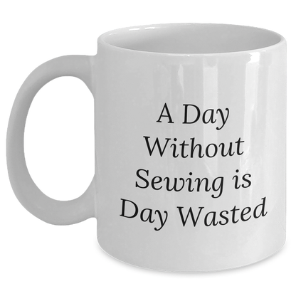 Sewing Enthusiasts Delight, Funny White Coffee Mug for Men, Gifts from Friends or Family on Father's Day, 'A Day Without Sewing Is Day Wasted' Quote - Main