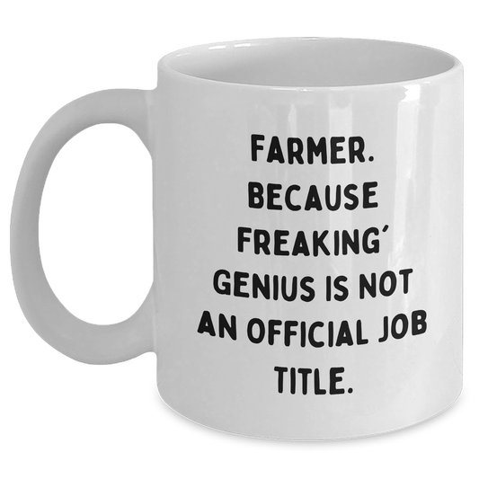 Funny Farmer Gifts from Men to Friends White Coffee Mug, 'Farmer. Because Freaking' genius Is Not An Official Job Title.' for Graduation, 11oz or 15oz Capacity, Ceramic, Microwave, Dishwasher Safe - Main