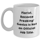 Funny Florist Gifts from Friends for Graduation - White Coffee Mug with 'Florist. Because Freaking' genius Is Not An Official Job Title.' Quote, 11oz or 15oz Capacity, Microwave and Dishwasher Safe
