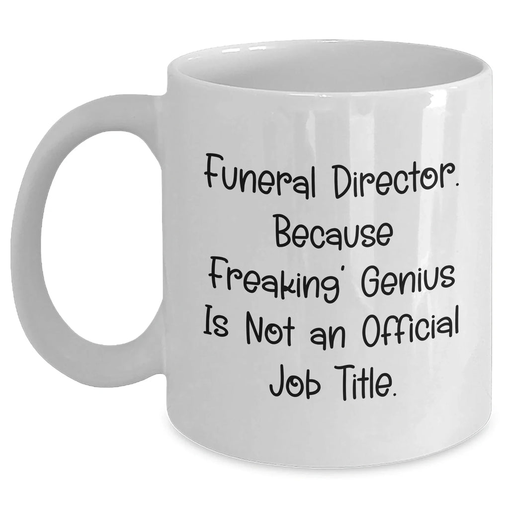 Funny Funeral Director Gifts from Friends, Unique White Coffee Mug for Men, 'Funeral Director. Because Freaking' genius Is Not An Official Job Title.'