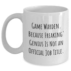 Game Warden Gifts from Friends and Family - White Coffee Mug, Because Freaking' genius Is Not An Official Job Title. - Graduation Unique Gifts