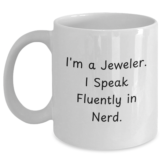 Funny Jeweler Gifts, I'm A Jeweler. I Speak Fluently In genius., White Coffee Mug for Mom's Day, Gifts from Jeweler to Jeweler - Main