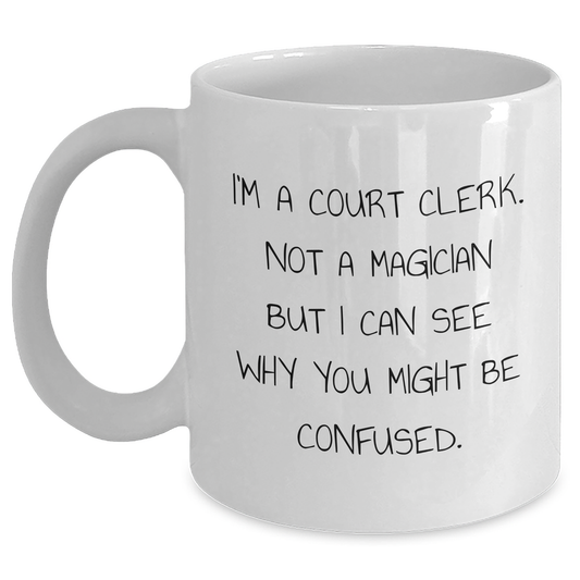 Funny Court Clerk Gifts, White Coffee Mug for Court Clerk, Graduation Unique Gifts from Friends, 'I'm A Court Clerk. Not A Magician But I Can See Why You Might Be Confused.' - Main