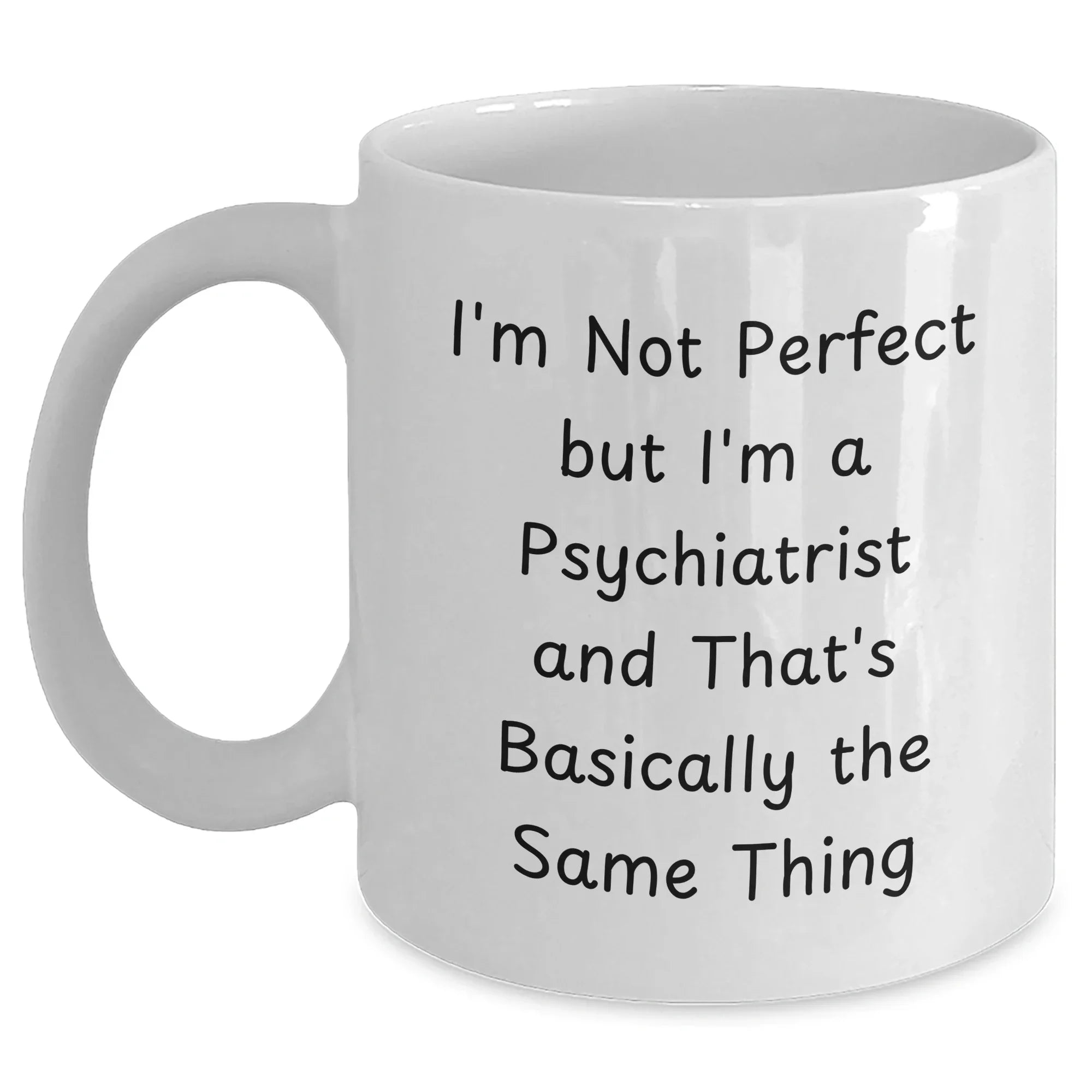 Funny Psychiatrist Gifts for Her - I'm Not Perfect But I'm A Psychiatrist And That's Basically The Same Thing White Coffee Mug, Gifts from Family, Unique Mother's Day Unique Gifts for Psychiatrist