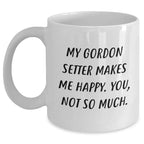 Funny Gordon Setter Dog Gifts from Friends for Men - My Gordon Setter Makes Me Happy. You, Not So Much. White Coffee Mug for Father's Day
