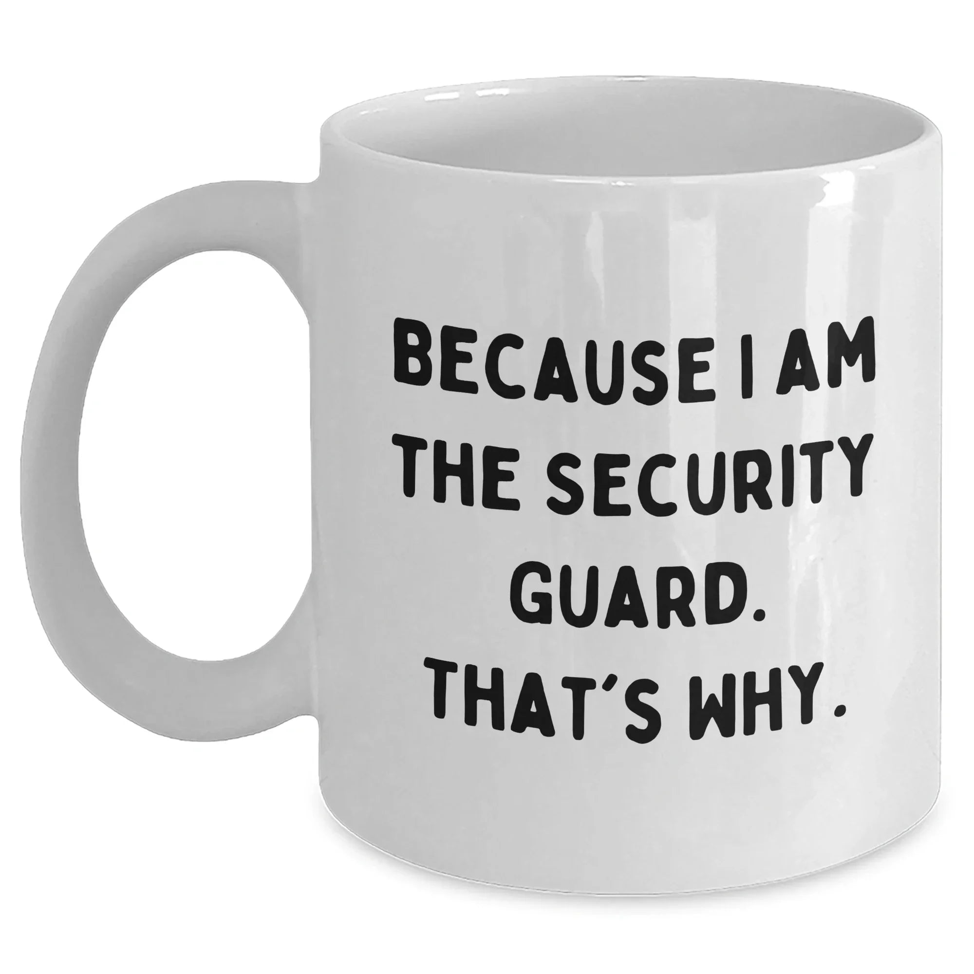 Funny Security Guard White Coffee Mug Gifts from Men to Security Guard on Mother's Day - Because I Am The Security Guard. That's Why.