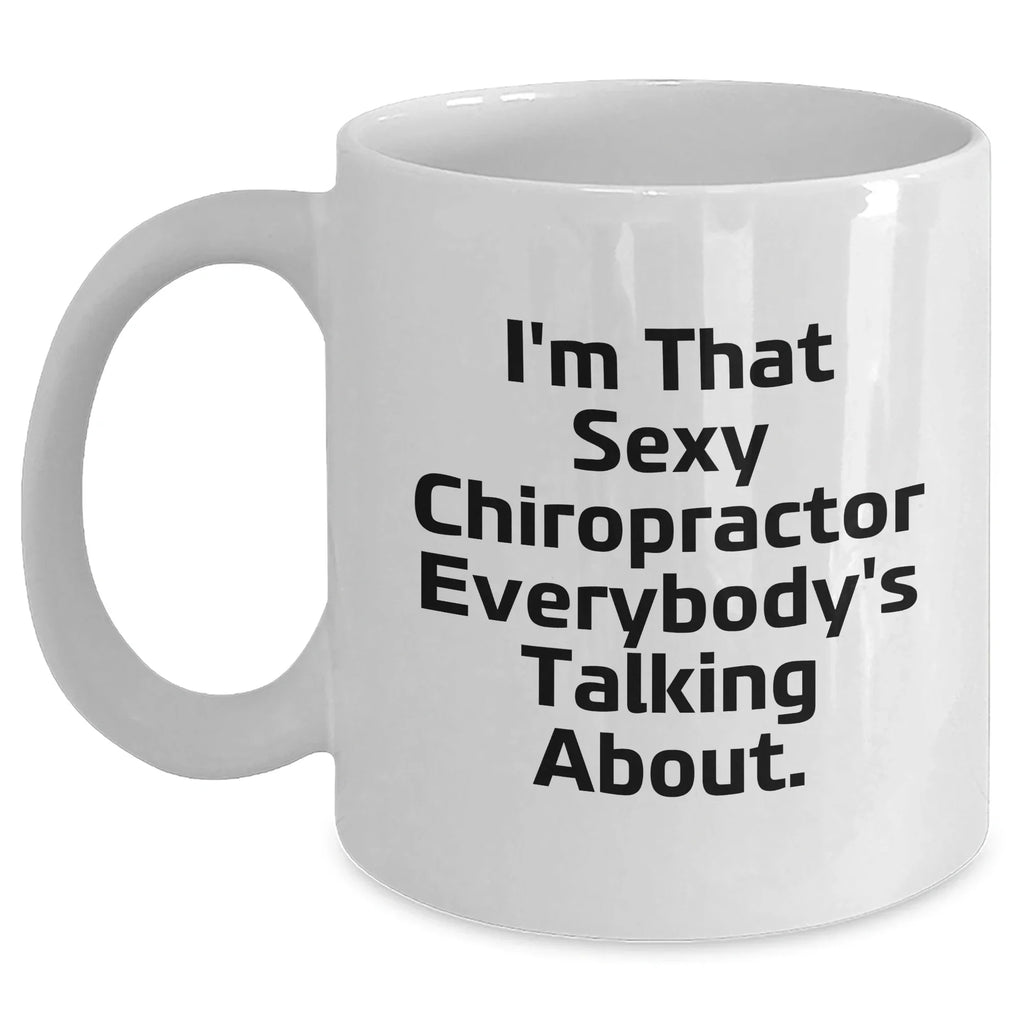 Funny Chiropractor Gifts from Men for Mother's Day - I'm That Sexy Chiropractor Everybody's Talking About White Coffee Mug, 11oz or 15oz
