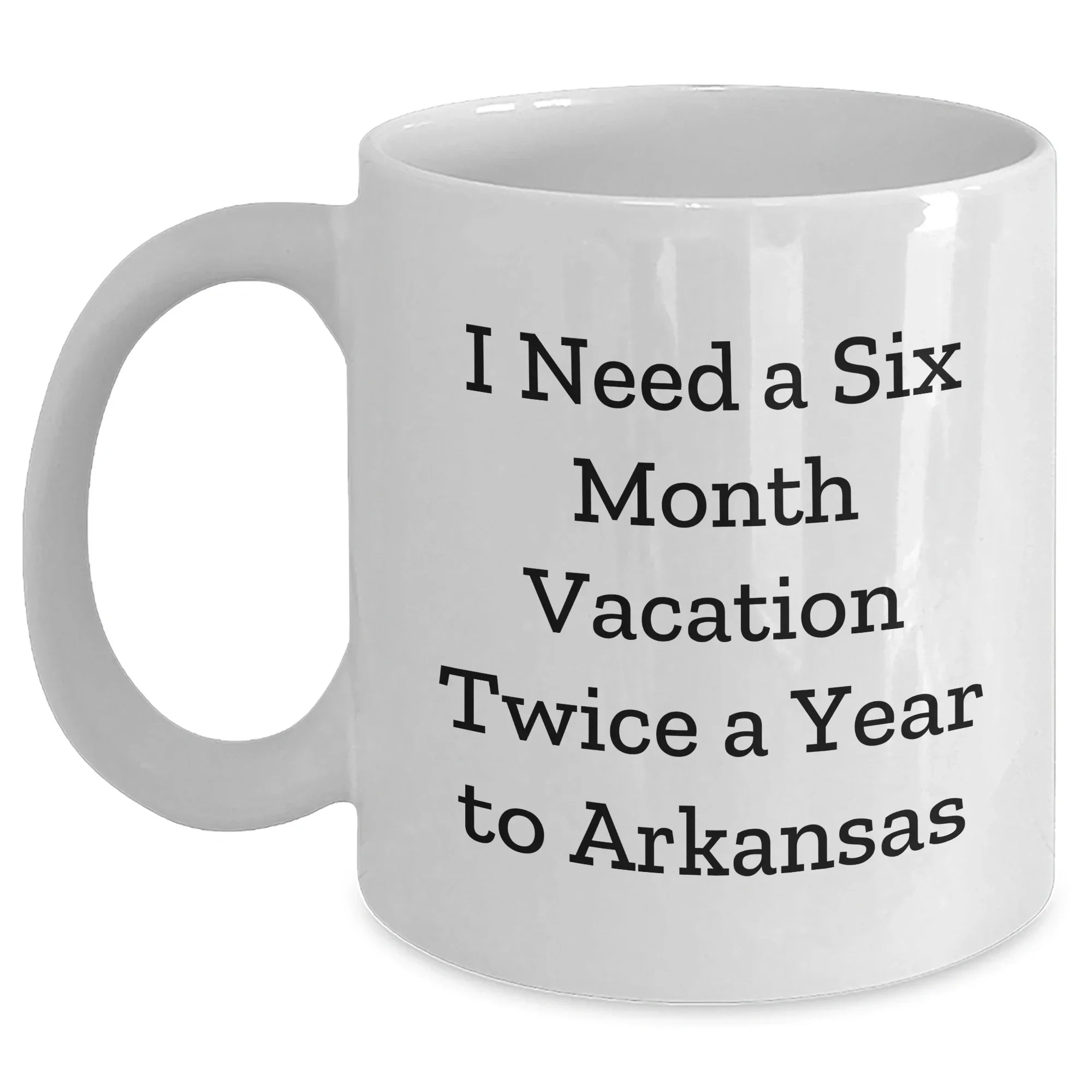Funny Gifts from Friends to Arkansas, 'I Need A Six Month Vacation Twice A Year' White Coffee Mug, Unique Graduation Gifts