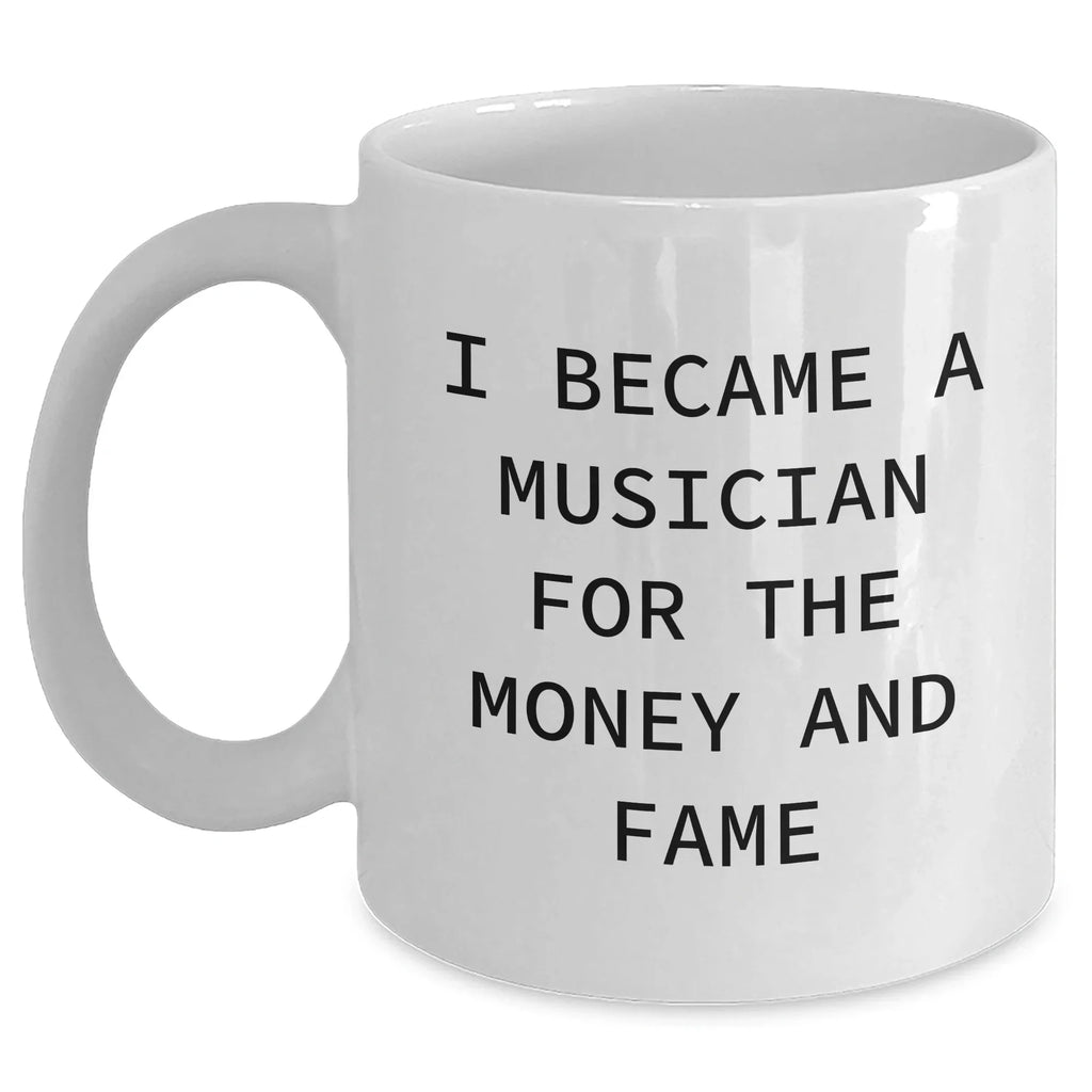 Funny Musician Gifts for Her Mom, Gifts from Women to Musician for Mother's Day, White Coffee Mug I Became A Musician For The Money And Fame