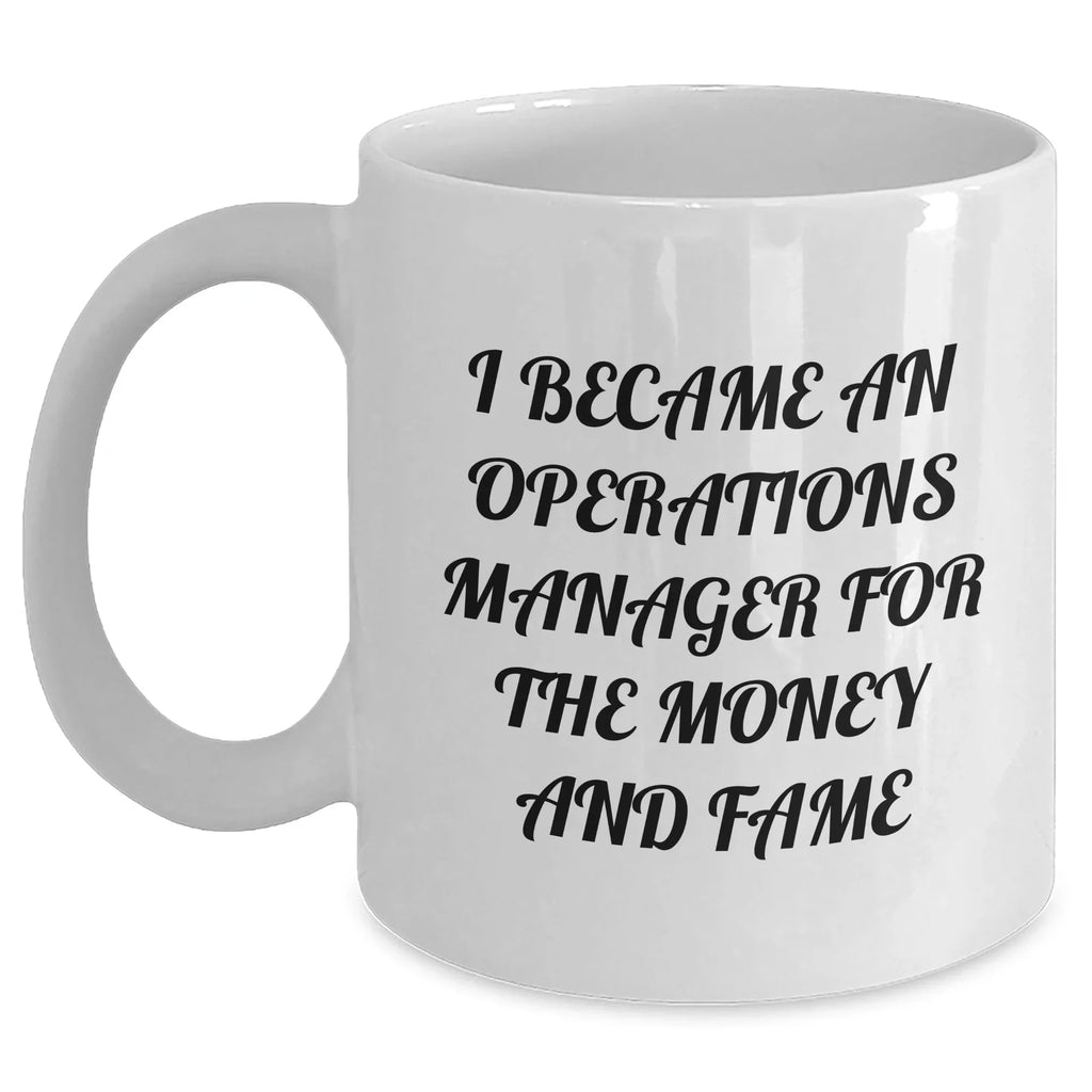 Funny Operations Manager Gifts, 'I Became An Operations Manager For The Money And Fame' White Coffee Mug for Graduation, Gifts from Men to Operations Manager