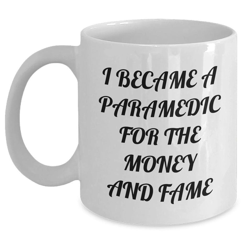 Funny Paramedic Coffee Mug - I Became A Paramedic For The Money And Fame Gifts