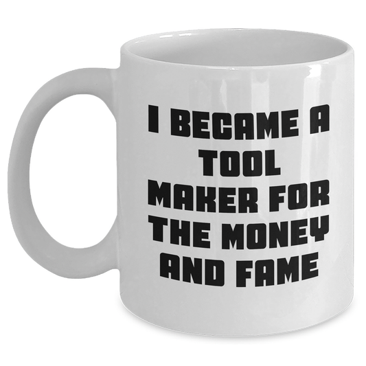 Funny Tool Maker Gifts from Men to Tool Maker Friends and Family - I Became A Tool Maker For The Money And Fame White Coffee Mug for Mother's Day Unique Gifts - Main