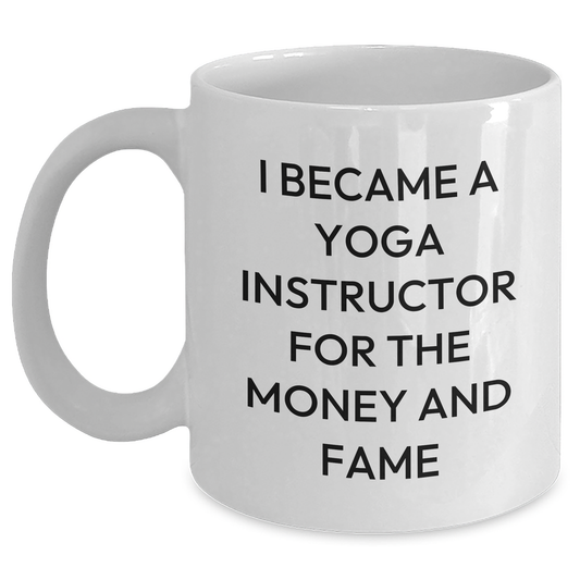 Funny Yoga Instructor Quote White Coffee Mugs from Men to Women Friends Family - I Became A Yoga Instructor For The Money And Fame Gifts for Mother's Day - Main