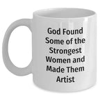 Funny Artist Gifts from Friends and Family for Graduation - White Coffee Mug, God Found Some Of The Strongest Women And Made Them Artist