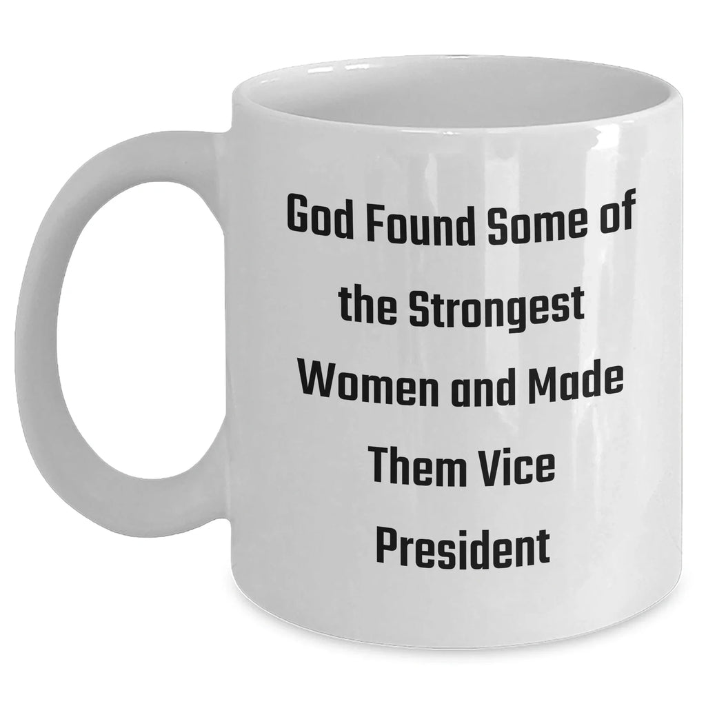 Funny Vice President White Coffee Mug, Gifts from Friends for Vice President, Graduation Unique Gifts, 'God Found Some Of The Strongest Women And Made Them Vice President'