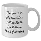 Funny Antique Book Collecting Gifts for Men from Friends - Unique White Coffee Mug with Quote: 'The Voices In My Head Are Telling Me To Go Antique Book Collecting' for Father's Day