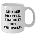 Funny Drafter Gifts from Men to Mother's Day Unique White Coffee Mug, 'Retired Drafter. Figure It Out Yourself.' for Drafter Enthusiasts, White Coffee Mug Lovers, and Friends