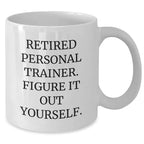 Personal Trainer Gifts from Family - 'Retired Personal Trainer. Figure It Out Yourself.' Funny White Coffee Mug for Graduation