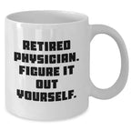 Funny Physician White Coffee Mug, Gifts from Friends, Gifts for Retired Physicians, Graduation Unique Gifts