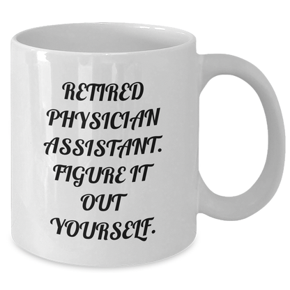 Physician Assistant Gifts, Funny Quote, Retired Physician Assistant Figure It Out Yourself, White Coffee Mug for Graduation, Gifts from Friends, Gifts for Physician Assistant - Additional
