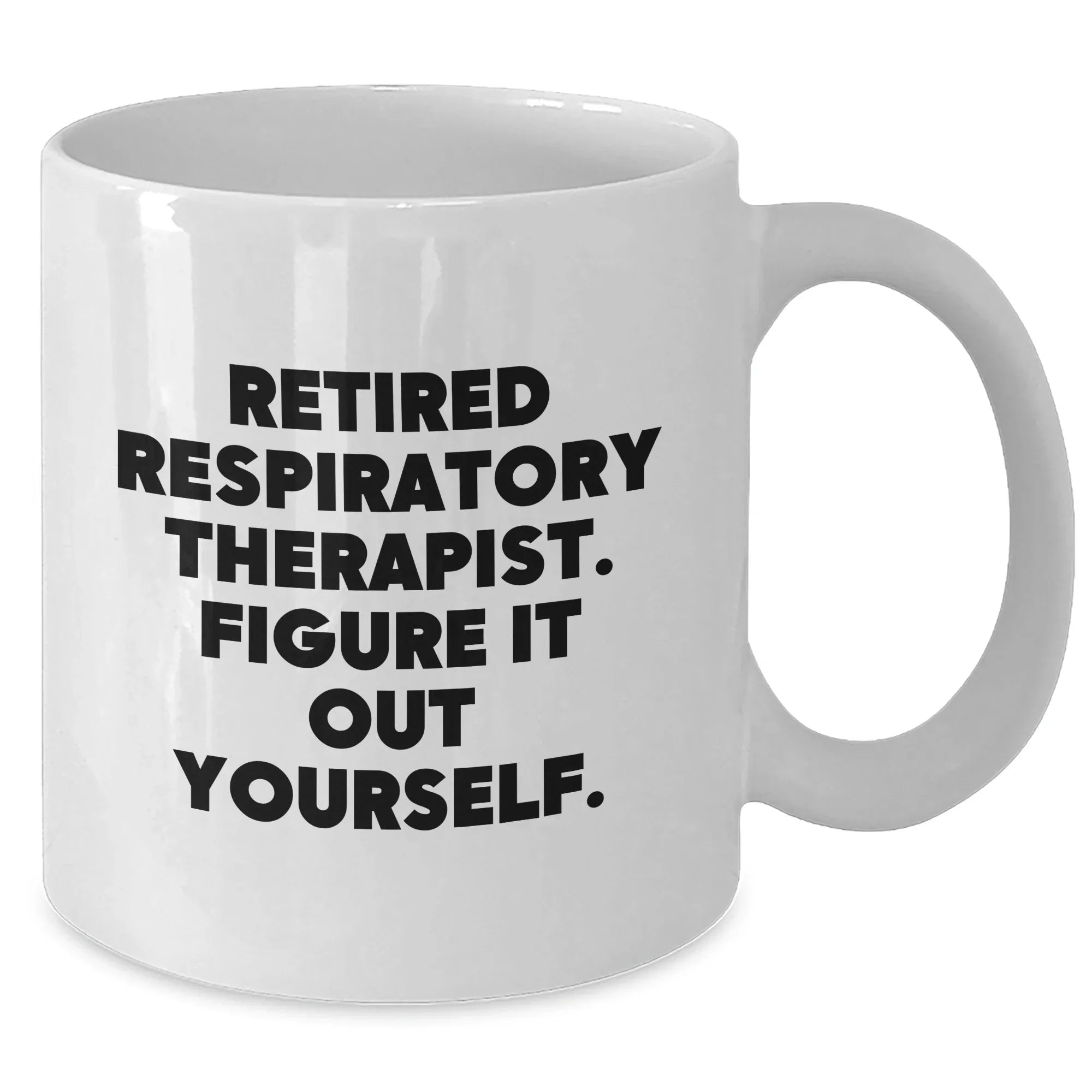 Funny Respiratory Therapist Gifts - White Coffee Mug for Mom's Day, 'Retired Respiratory Therapist. Figure It Out Yourself.'