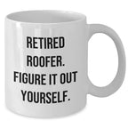Funny Roofer Gifts from Friends - White Coffee Mug for Retired Roofer Figure It Out Yourself - Mother's Day Unique Gifts for Her
