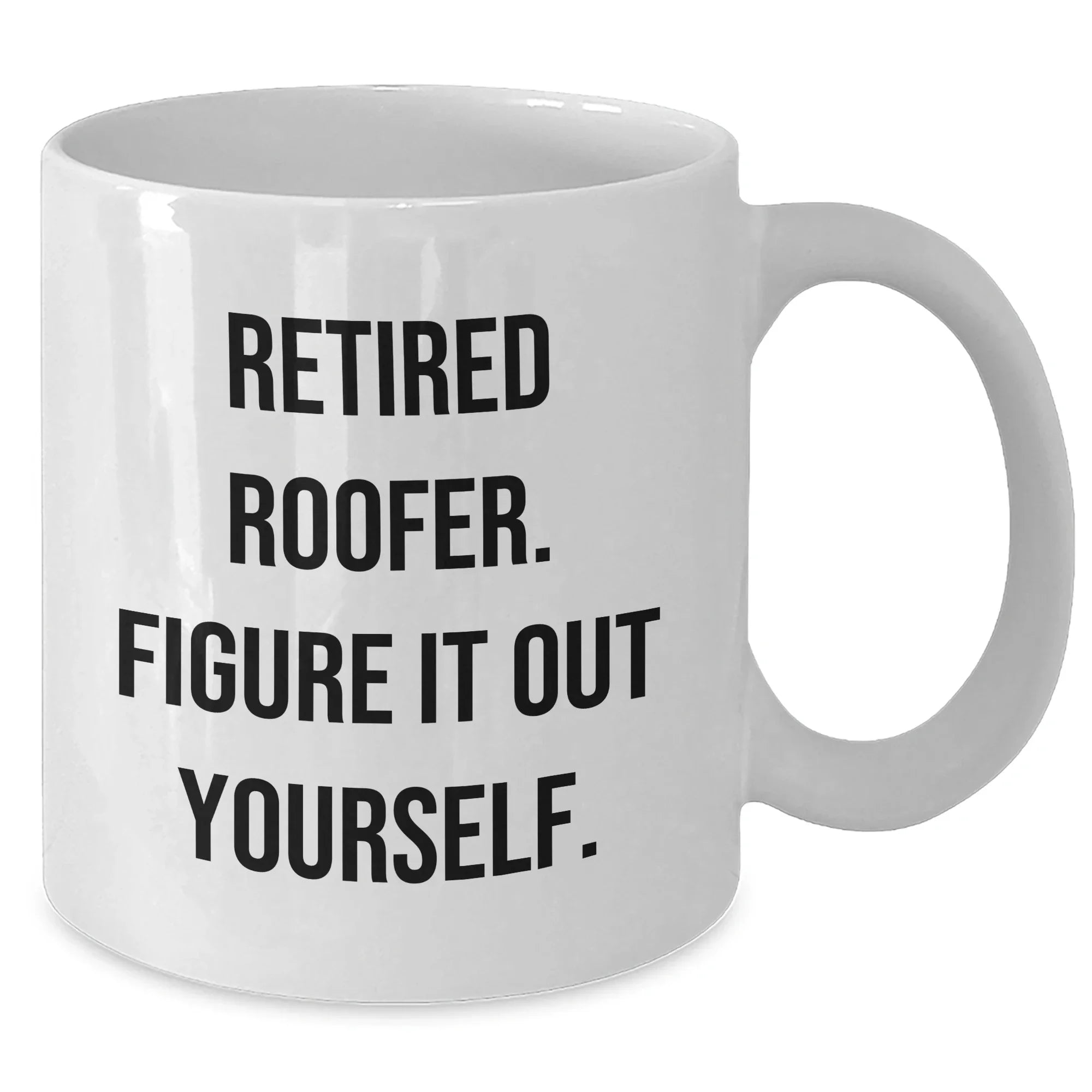 Funny Roofer Gifts from Friends - White Coffee Mug for Retired Roofer Figure It Out Yourself - Mother's Day Unique Gifts for Her