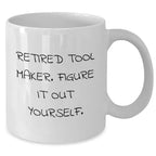 Funny Tool Maker Gifts - 'Retired Tool Maker. Figure It Out Yourself.' White Coffee Mug for Mother's Day from Friends