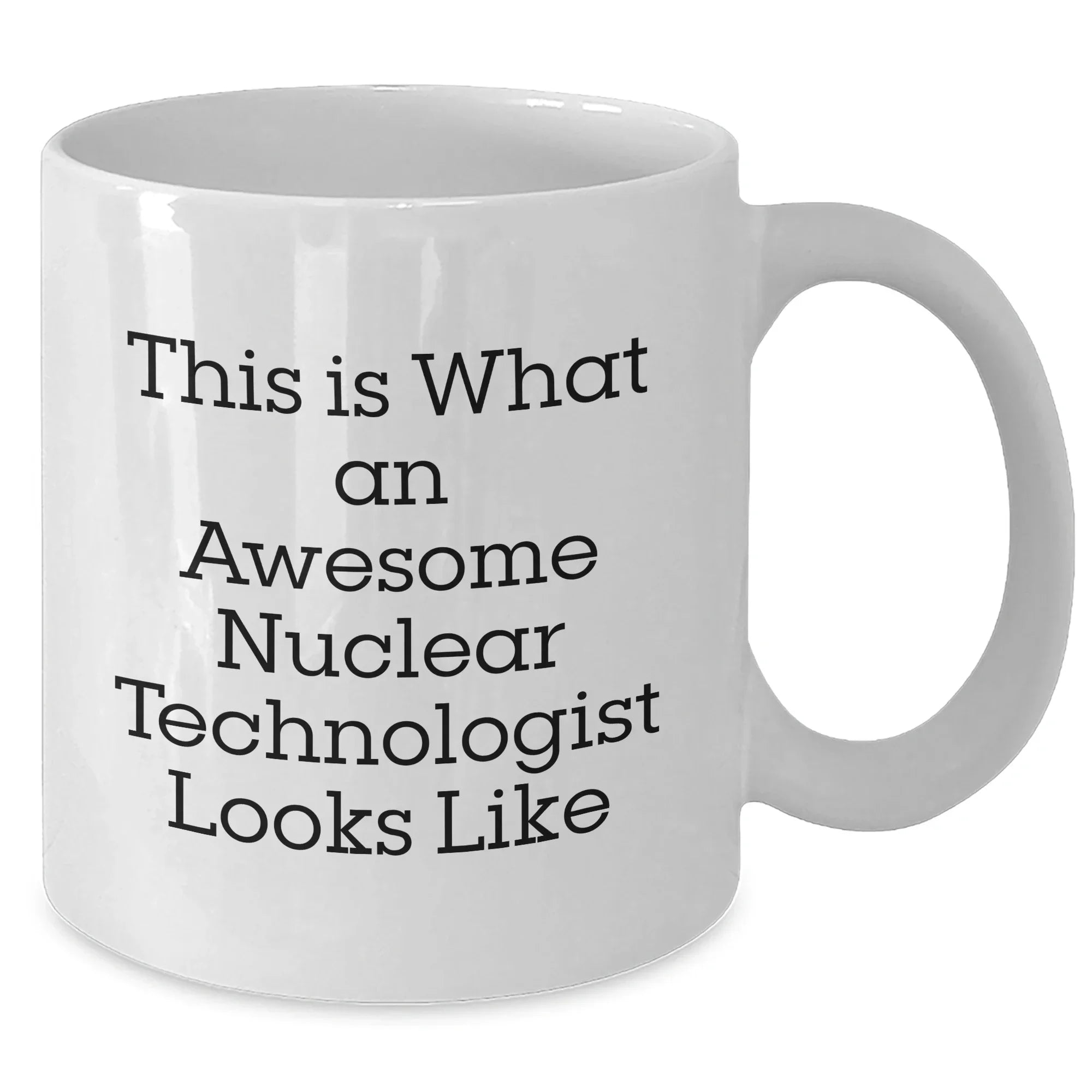 Nuclear Technologist Funny White Coffee Mug Gifts from Friends, Family, Coworkers, for Nuclear Technologist, Father's Day Unique