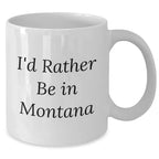 Gifts from Montana Lovers, I'd Rather Be In Montana, White Coffee Mug for Dad, Father's Day Unique Gifts