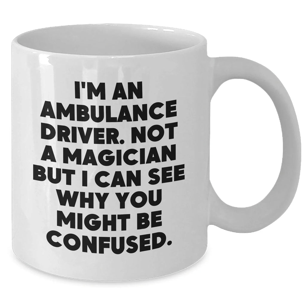 Funny Ambulance Driver Quote White Coffee Mug Gifts for Men, Unique Father's Day Unique Gifts from Friends, Family, or Coworkers