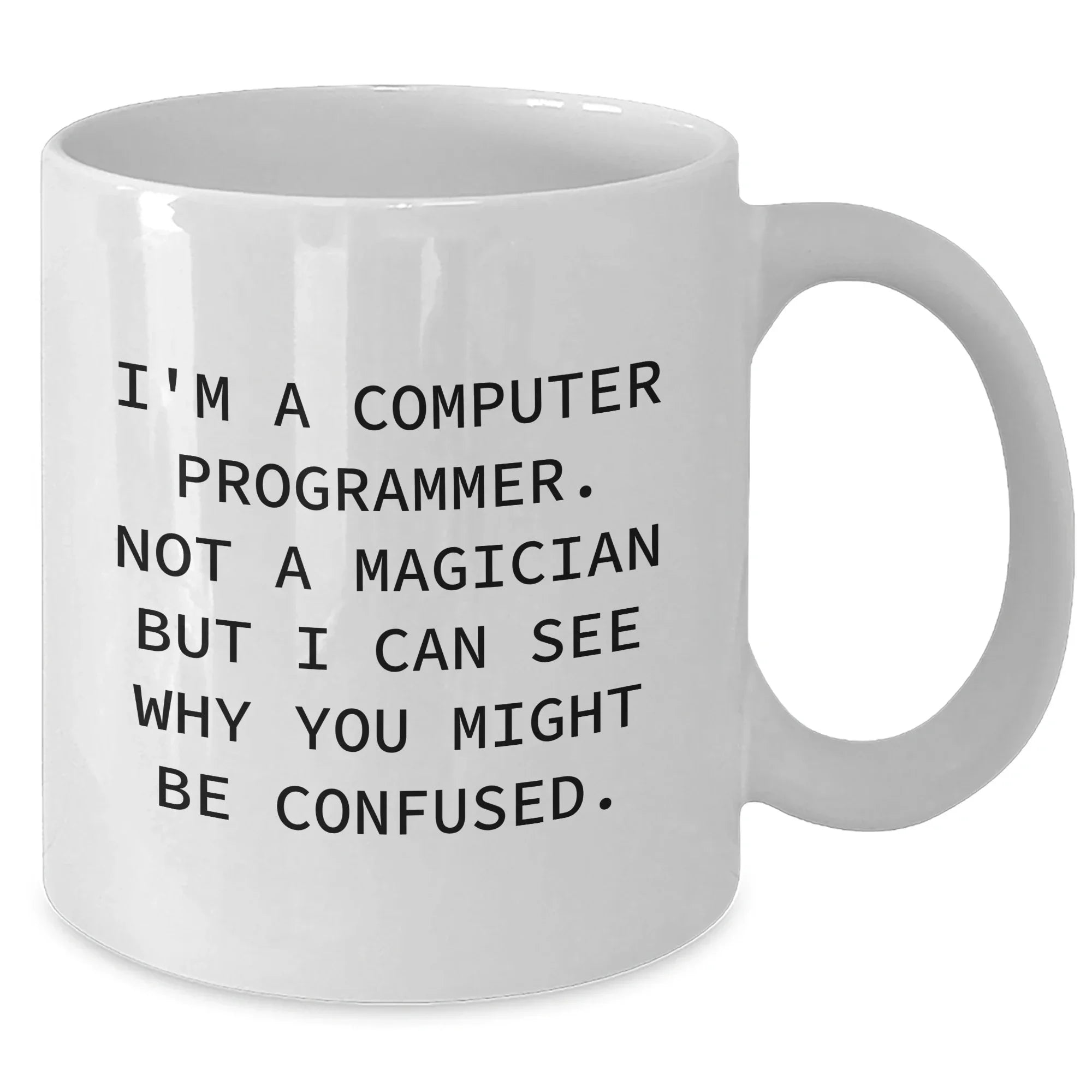 Funny Computer Programmer Mug Gifts from Friends to Family - 'I'm A Computer Programmer. Not A Magician But I Can See Why You Might Be Confused.' White Coffee Mug for Mother's Day